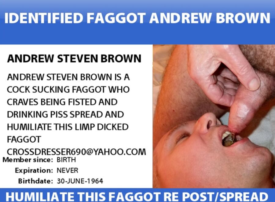 Free porn pics of EXPOSE ME ANDREW BROWN GAY FAGGOT FOR MEN 22 of 32 pics