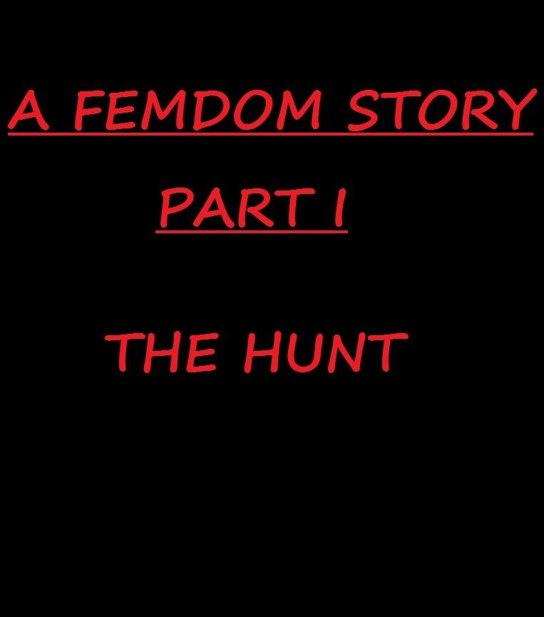 Free porn pics of A Femdom Story (Part I) THE HUNT (Femdom, BDSM) 1 of 83 pics