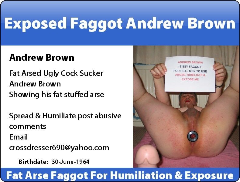 Free porn pics of EXPOSE ME ANDREW BROWN GAY FAGGOT FOR MEN 23 of 32 pics